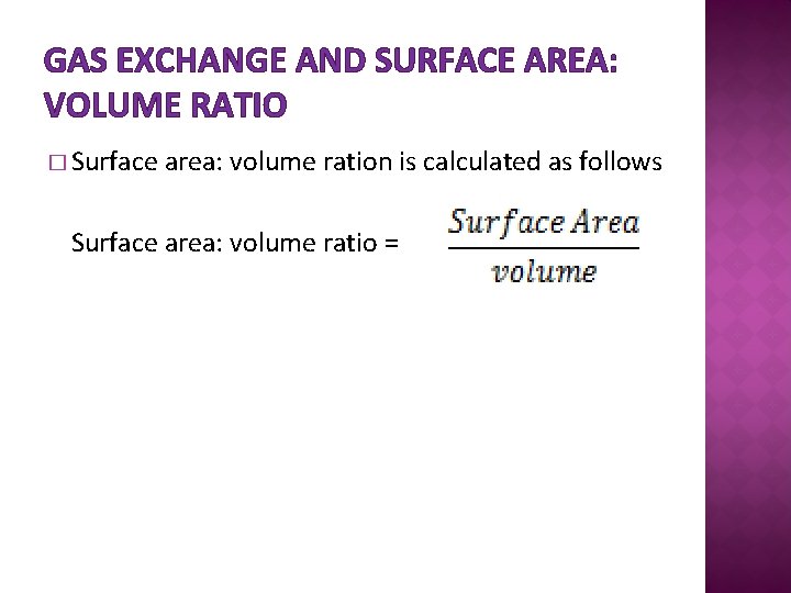GAS EXCHANGE AND SURFACE AREA: VOLUME RATIO � Surface area: volume ration is calculated
