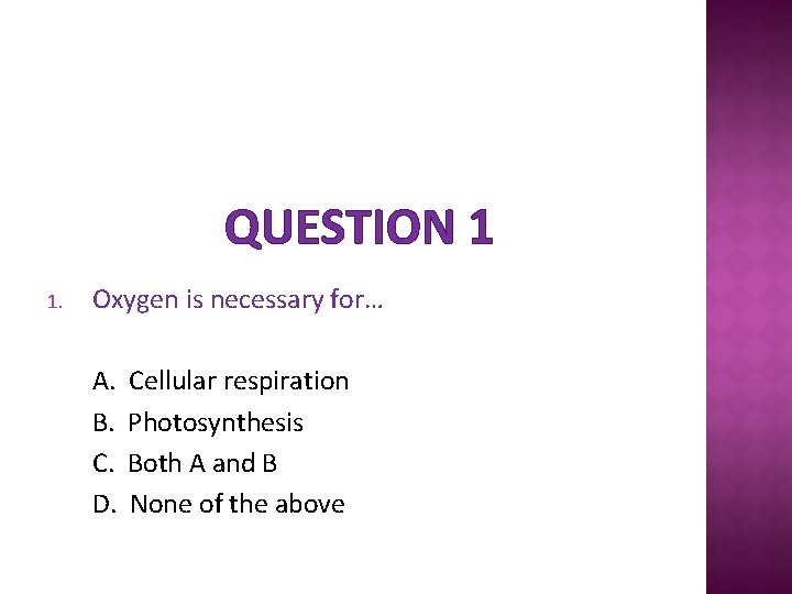 QUESTION 1 1. Oxygen is necessary for… A. B. C. D. Cellular respiration Photosynthesis