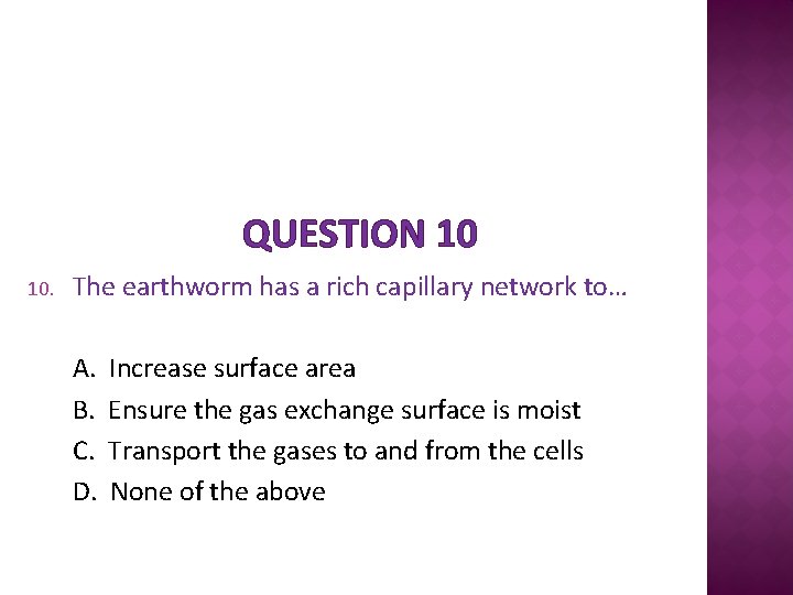 QUESTION 10 10. The earthworm has a rich capillary network to… A. B. C.