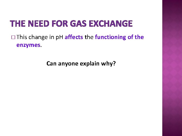 THE NEED FOR GAS EXCHANGE � This change in p. H affects the functioning