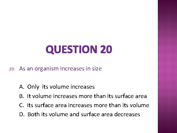 QUESTION 20 20. As an organism increases in size A. B. C. D. Only