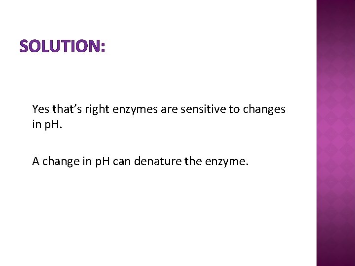 SOLUTION: Yes that’s right enzymes are sensitive to changes in p. H. A change