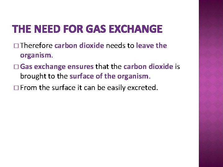 THE NEED FOR GAS EXCHANGE � Therefore carbon dioxide needs to leave the organism.