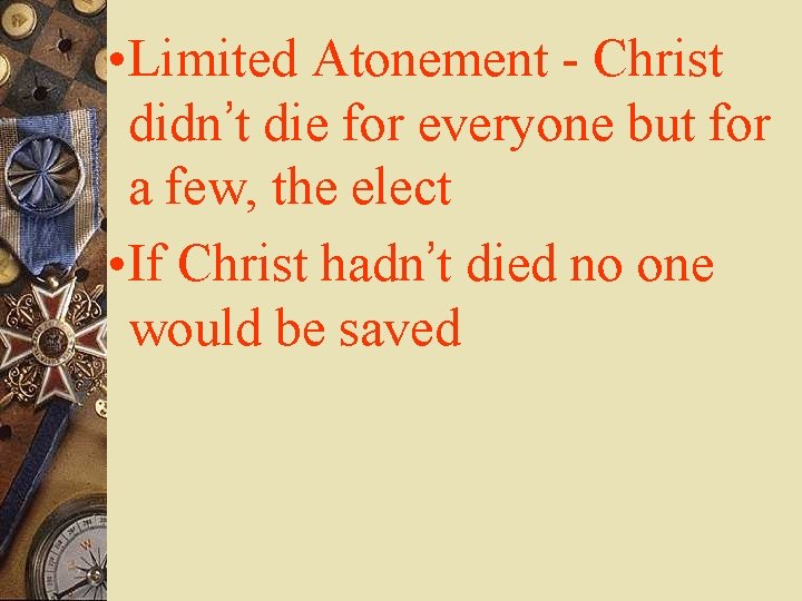  • Limited Atonement - Christ didn’t die for everyone but for a few,
