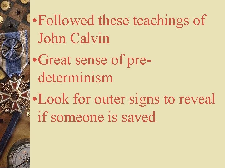  • Followed these teachings of John Calvin • Great sense of predeterminism •