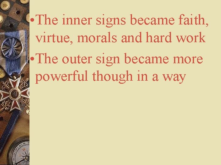  • The inner signs became faith, virtue, morals and hard work • The