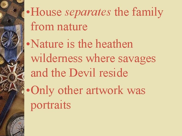  • House separates the family from nature • Nature is the heathen wilderness