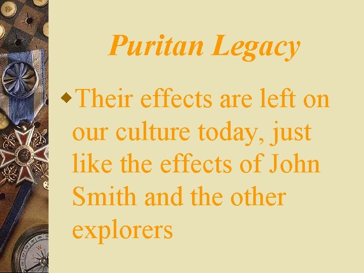 Puritan Legacy w. Their effects are left on our culture today, just like the
