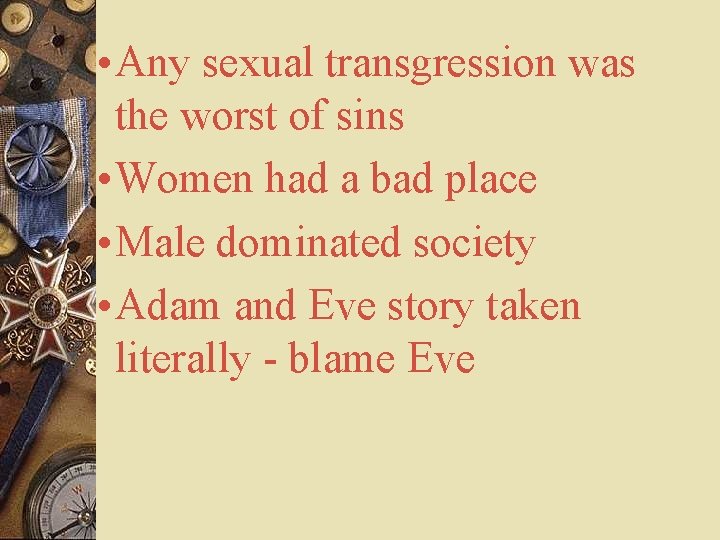  • Any sexual transgression was the worst of sins • Women had a