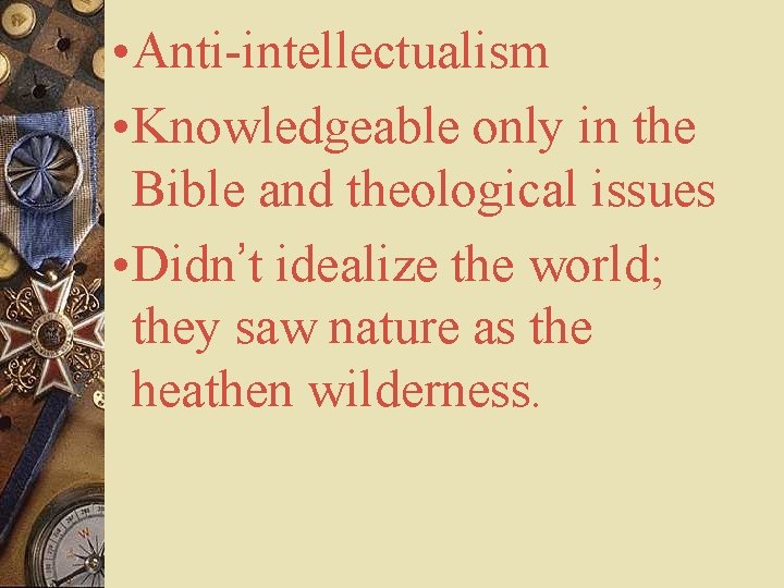  • Anti-intellectualism • Knowledgeable only in the Bible and theological issues • Didn’t