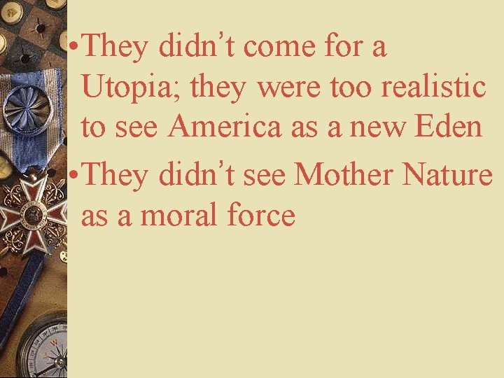  • They didn’t come for a Utopia; they were too realistic to see