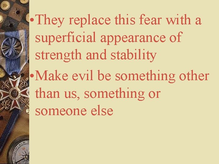  • They replace this fear with a superficial appearance of strength and stability