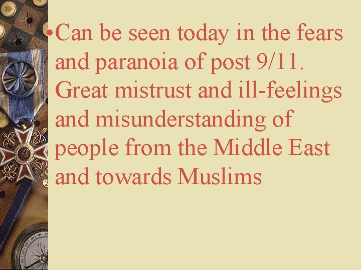  • Can be seen today in the fears and paranoia of post 9/11.