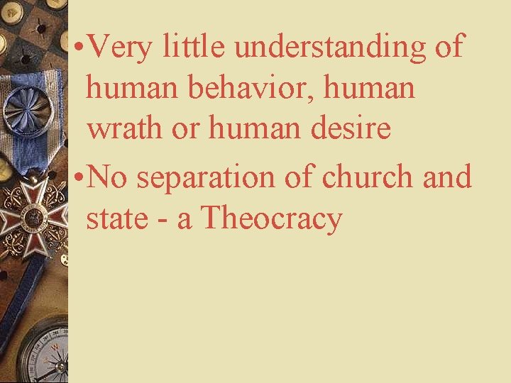  • Very little understanding of human behavior, human wrath or human desire •