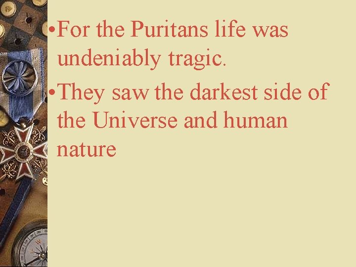  • For the Puritans life was undeniably tragic. • They saw the darkest