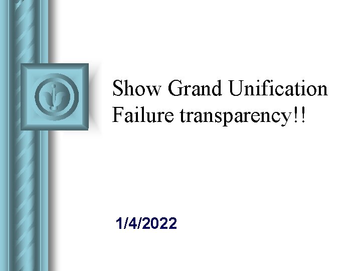 Show Grand Unification Failure transparency!! 1/4/2022 