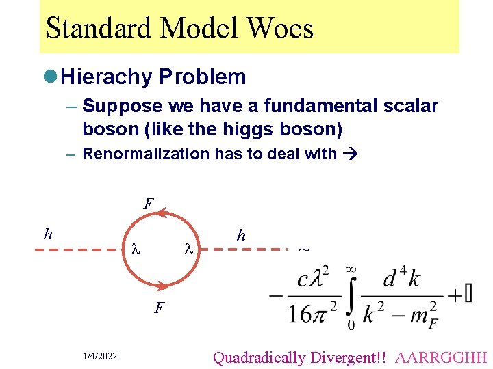 Standard Model Woes l Hierachy Problem – Suppose we have a fundamental scalar boson