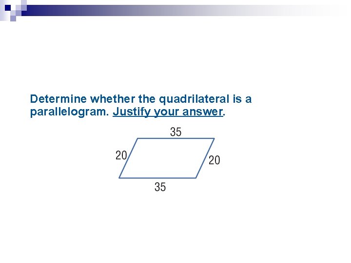 Determine whether the quadrilateral is a parallelogram. Justify your answer. 