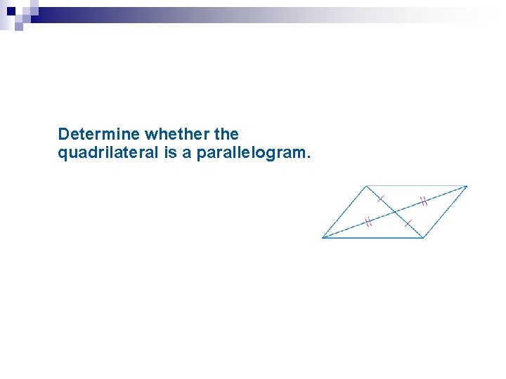 Determine whether the quadrilateral is a parallelogram. 