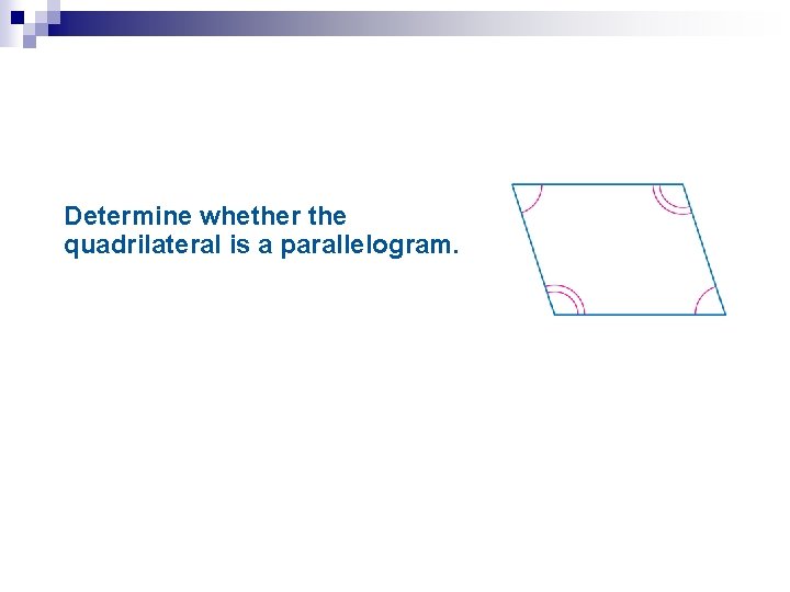 Determine whether the quadrilateral is a parallelogram. 