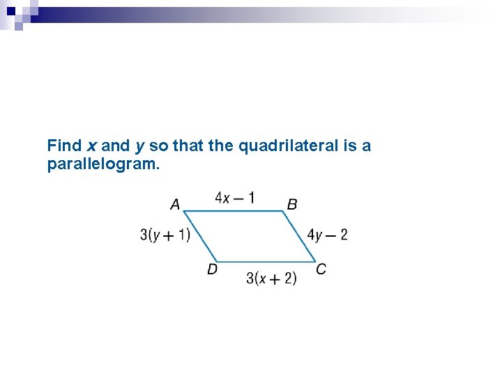 Find x and y so that the quadrilateral is a parallelogram. 