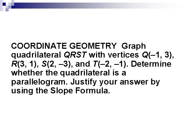 COORDINATE GEOMETRY Graph quadrilateral QRST with vertices Q(– 1, 3), R(3, 1), S(2, –