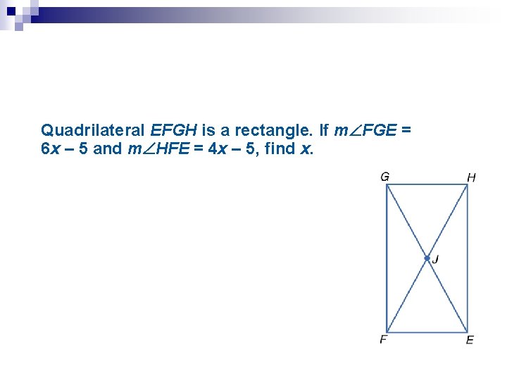 Quadrilateral EFGH is a rectangle. If m FGE = 6 x – 5 and