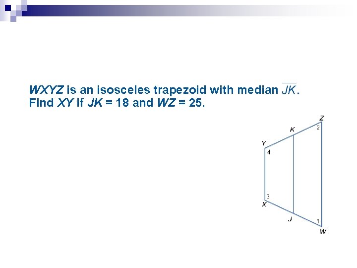 WXYZ is an isosceles trapezoid with median Find XY if JK = 18 and