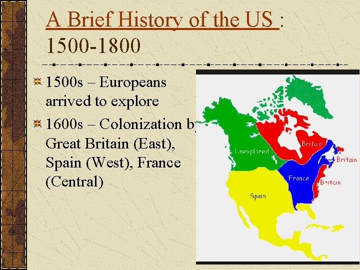 A Brief History of the US : 1500 -1800 1500 s – Europeans arrived