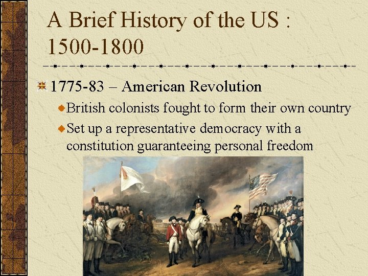 A Brief History of the US : 1500 -1800 1775 -83 – American Revolution