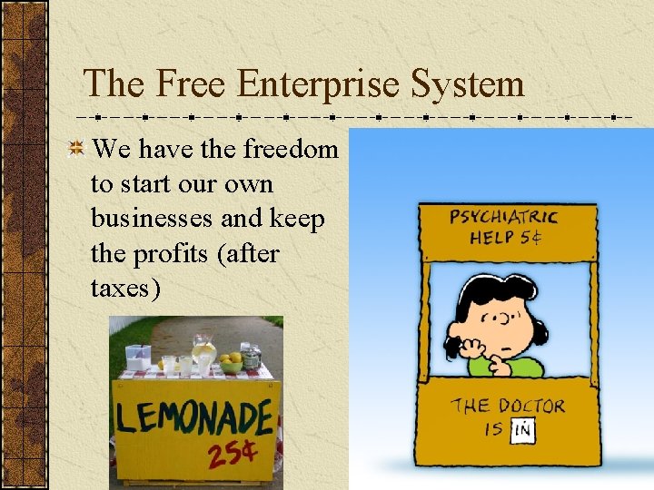 The Free Enterprise System We have the freedom to start our own businesses and