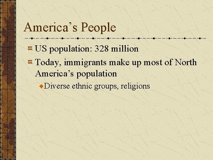 America’s People US population: 328 million Today, immigrants make up most of North America’s