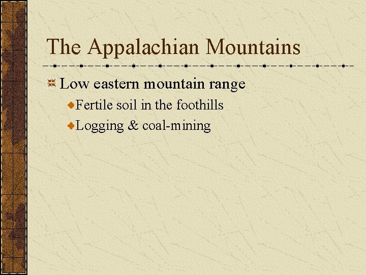 The Appalachian Mountains Low eastern mountain range Fertile soil in the foothills Logging &