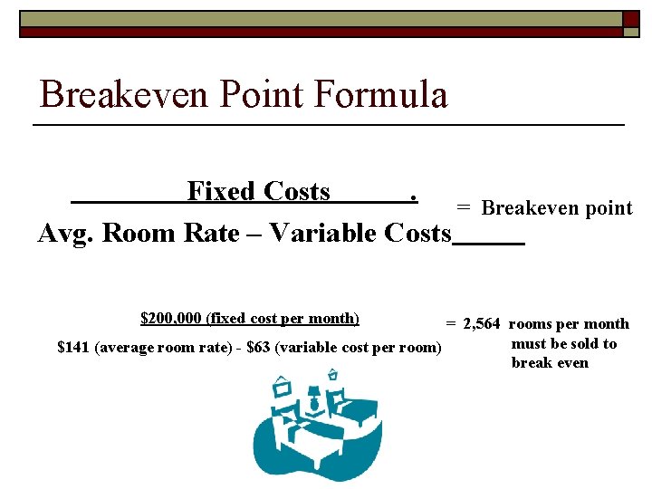 Breakeven Point Formula Fixed Costs. = Avg. Room Rate – Variable Costs $200, 000