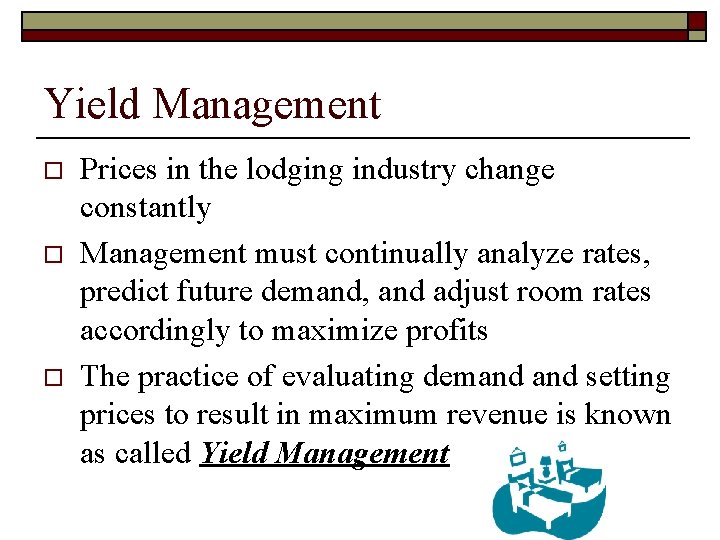 Yield Management o o o Prices in the lodging industry change constantly Management must