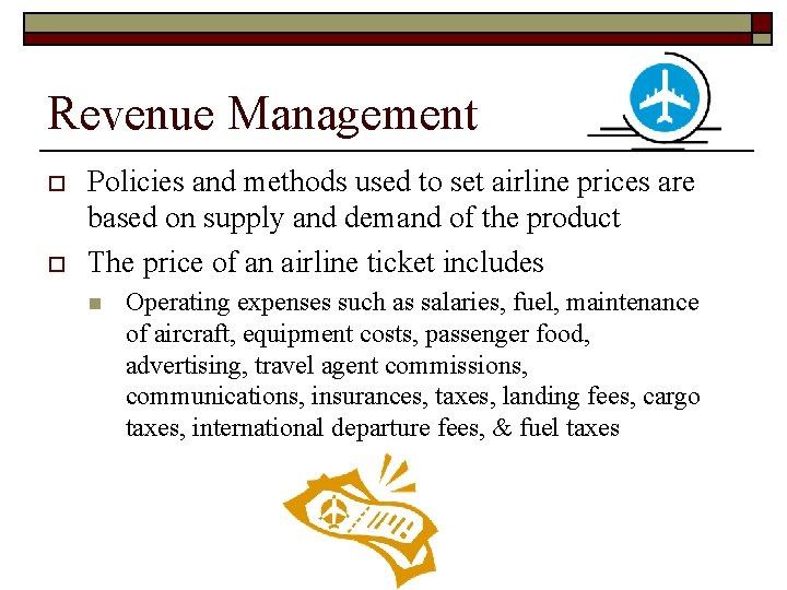 Revenue Management o o Policies and methods used to set airline prices are based