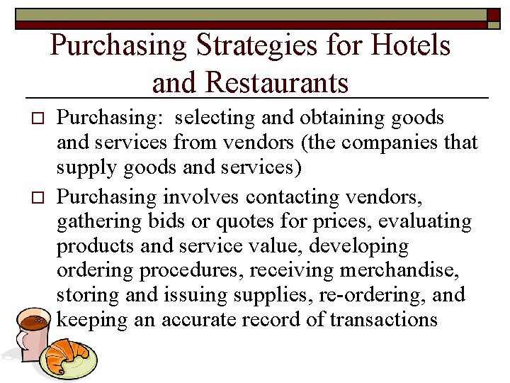 Purchasing Strategies for Hotels and Restaurants o o Purchasing: selecting and obtaining goods and