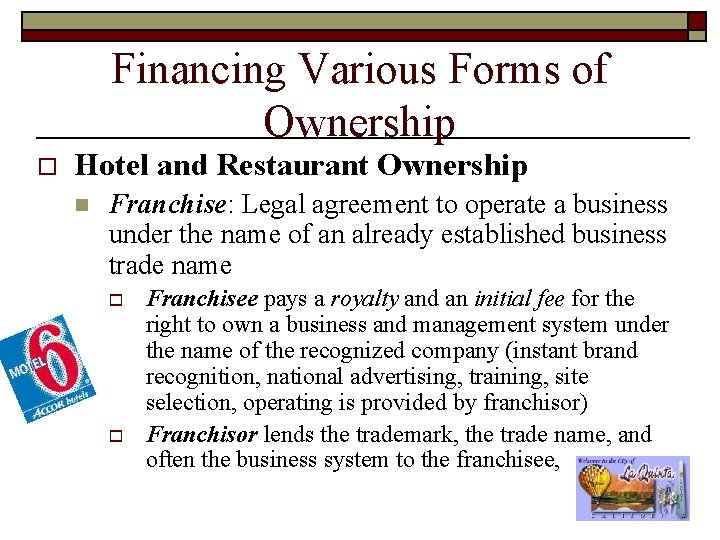 Financing Various Forms of Ownership o Hotel and Restaurant Ownership n Franchise: Legal agreement