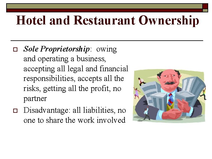 Hotel and Restaurant Ownership o o Sole Proprietorship: owing and operating a business, accepting