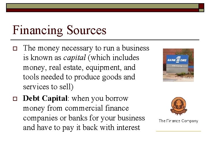 Financing Sources o o The money necessary to run a business is known as