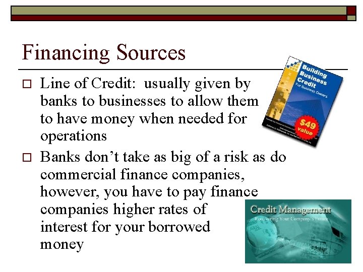 Financing Sources o o Line of Credit: usually given by banks to businesses to