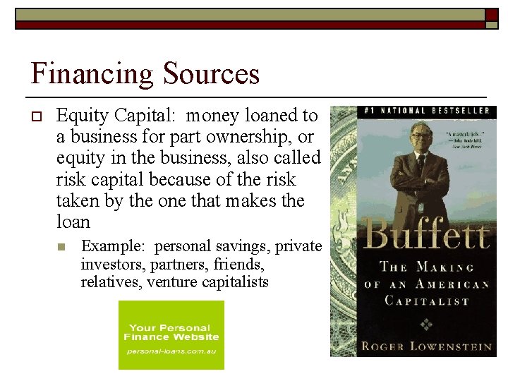 Financing Sources o Equity Capital: money loaned to a business for part ownership, or