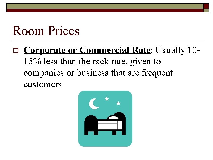 Room Prices o Corporate or Commercial Rate: Usually 1015% less than the rack rate,