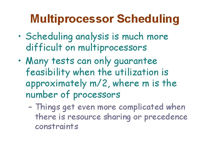 Multiprocessor Scheduling • Scheduling analysis is much more difficult on multiprocessors • Many tests