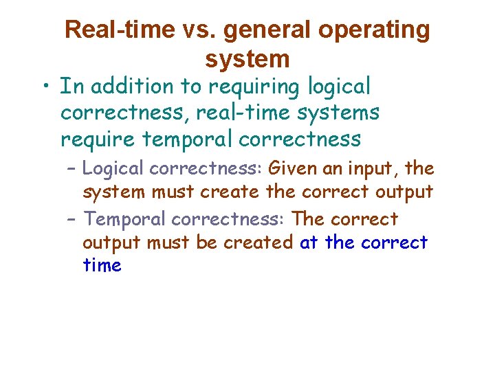 Real-time vs. general operating system • In addition to requiring logical correctness, real-time systems