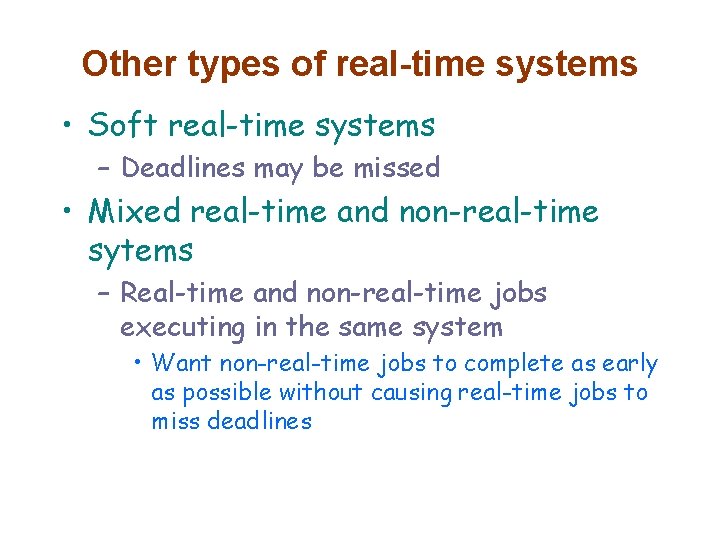 Other types of real-time systems • Soft real-time systems – Deadlines may be missed