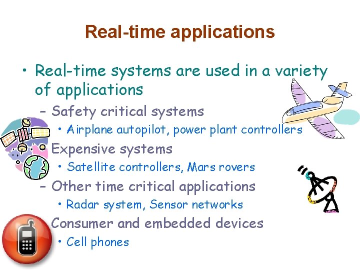 Real-time applications • Real-time systems are used in a variety of applications – Safety