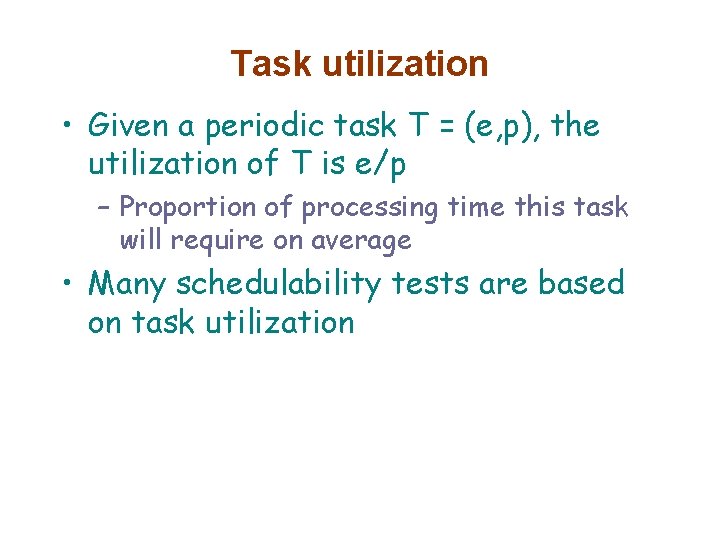 Task utilization • Given a periodic task T = (e, p), the utilization of