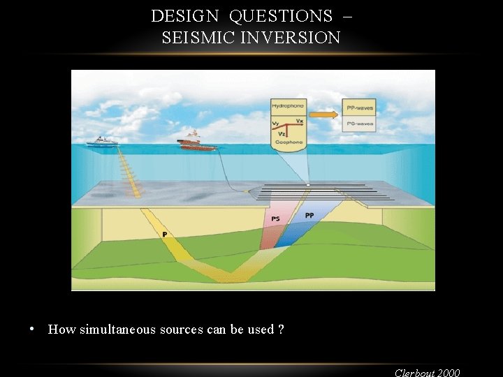 DESIGN QUESTIONS – SEISMIC INVERSION • How simultaneous sources can be used ? Clerbout
