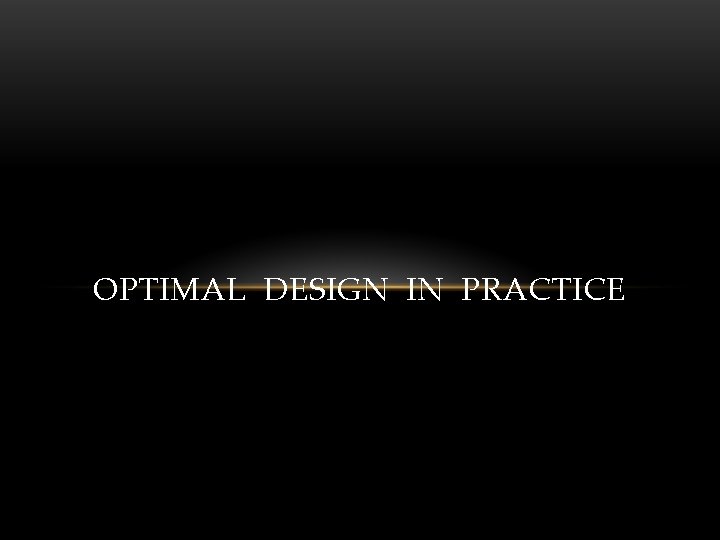 OPTIMAL DESIGN IN PRACTICE 